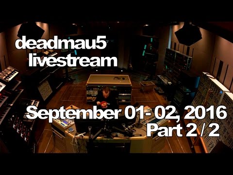 Deadmau5 livestream - September 01-02, 2016 [09/01-02/2016] (part 2/2)