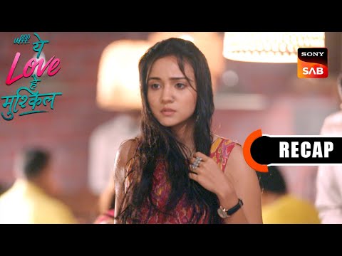 Ufff…Yeh Love Hai Mushkil | Ep 44 & Ep 45 | RECAP | उफ़्फ़... ये लव है मुश्किल