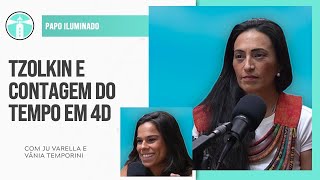 JU VARELLA E VÂNIA TEMPORINI: TZOLKIN E CONTAGEM DO TEMPO EM 4D | Projeto Farol Ep.54