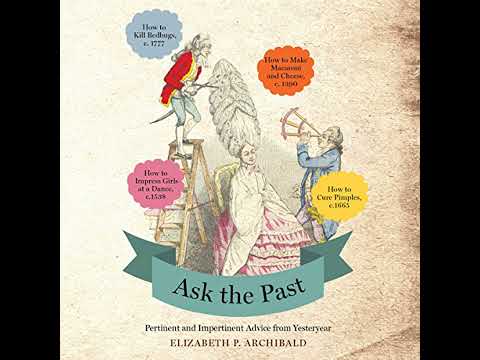 Ask the Past: Pertinent and Impertinent Advice from Yesteryear by Elizabeth P. Archibald