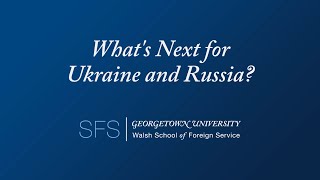 SFS Event: What's Next for Ukraine and Russia? (Full Length)