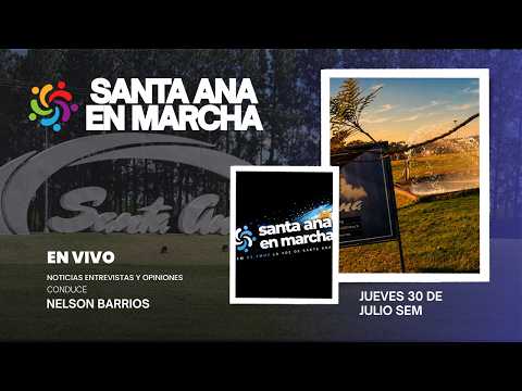 SANTA ANA EN MARCHA PROGRAMA DE NOTICIAS OPINIONES Y ENTREVISTAS HOY MARTES 6 DE AGOSTO
