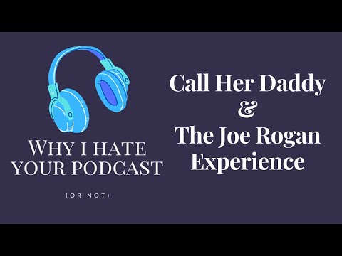 Why I Hate Your Podcast - Episode 8: Call Her Daddy & The Joe Rogan Experience