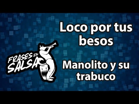 Loco por tus besos Letra - Manolito y su trabuco (Frases en Salsa)