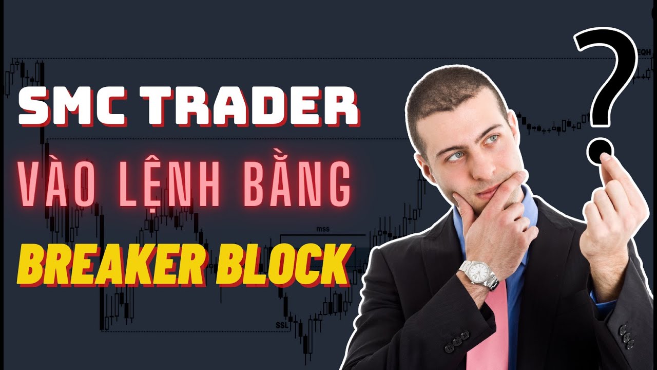 Tại Sao SMC Trader Thường Dùng Khối Breaker Block Để Vào Lệnh?