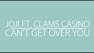 Can&#39;t Get Over You (LYRICS) - Joji Ft. Clams Casino