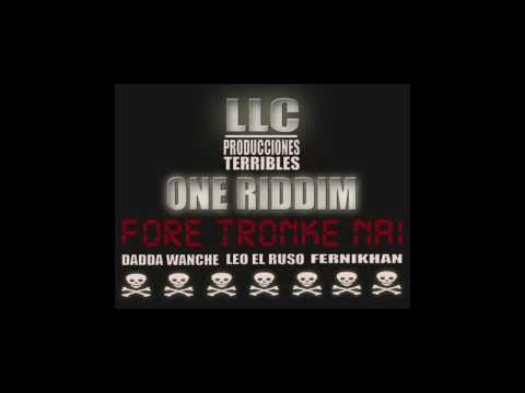 Producciones Terribles"One Riddim"  -Fore Tronke Nai-  -Dadda Wanche, Leo El Ruso, Fernikhan-