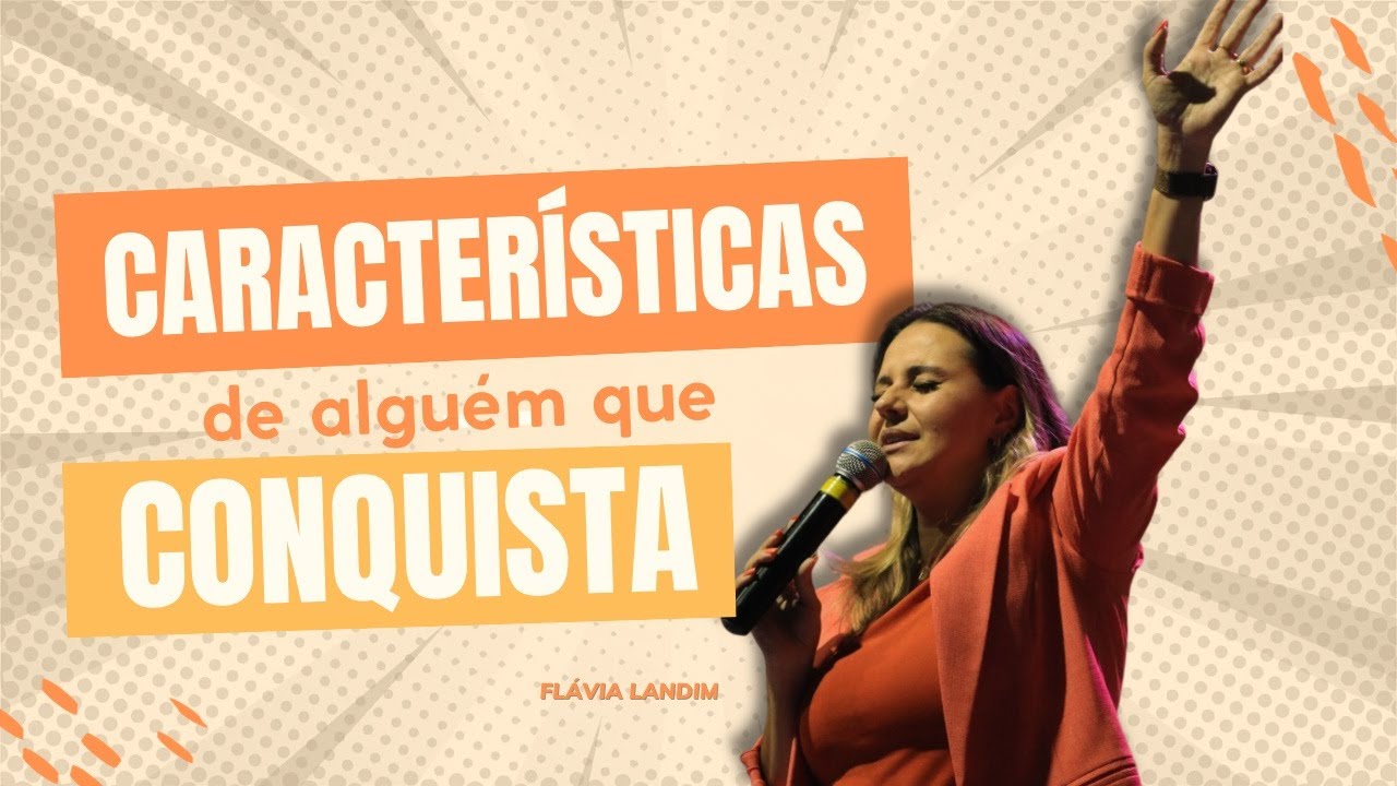 CARACTERÍSTICAS DE ALGUÉM QUE CONSQUISTA I FLÁVIA LANDIM