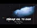 Latest Song Zindagi Chal To Rahi Full Song Sahir Ali Bagga Ost