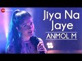Jiya Na Jaye Official Music Video ANMOL M