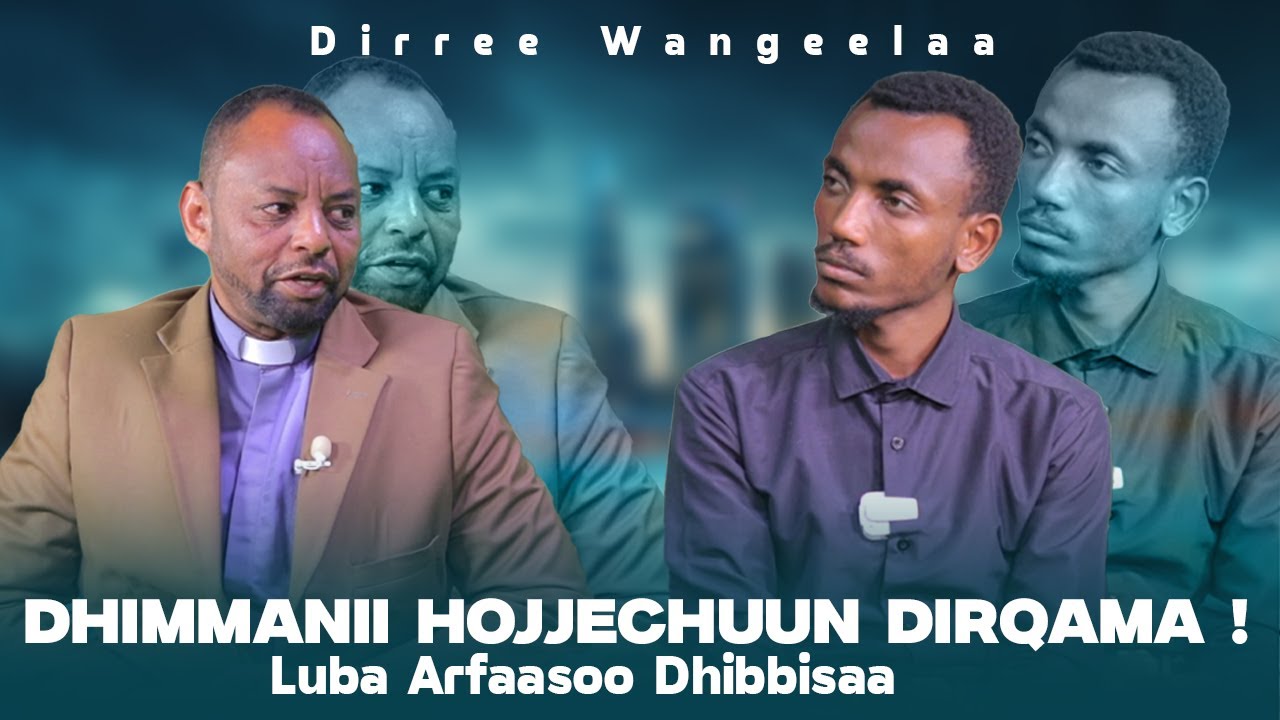 Dhimmanii Hojjechuun Dirqama ! Luba Arfaasoo Dhibbisaa - Dirree Wangeelaa