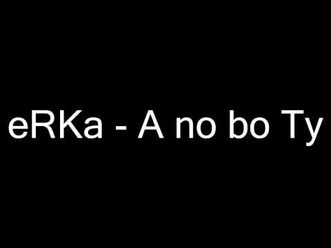 eRKa - A no bo ty