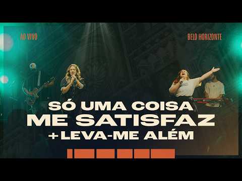Só Uma Coisa Me Satisfaz + Leva - me Além…