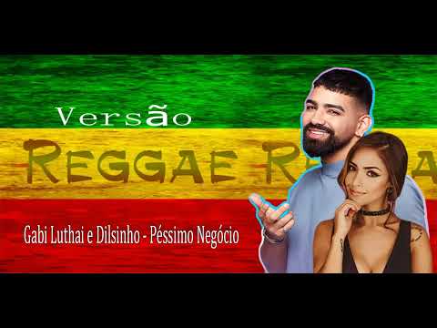 Péssimo Negócio  Gabi Luthai e Dilsinho  ( versão reggae ).