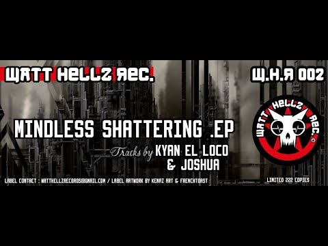 WATT HELLZ REC 02 - KYAN EL LOCO & JOSHUA- "MINDLESS SHATTERING"