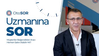 Uzmanına Sorduk – Müşteriler Beğendikleri Aracı Hemen Satın Alabilir M