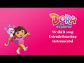Dora The Explorer We Did It Song Extended Mashup Instrumental