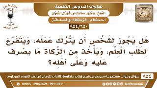 [650 -954] هل يجوز لطالب علم أن يترك عمله ويتفرغ لطلب العلم، ويأخذ من الزكاة ما ينفق على نفسه وأهله؟