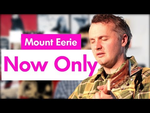 Now Only - Mount Eerie