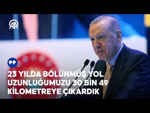 Cumhurbaşkanı Erdoğan: 23 yılda bölünmüş yol uzunluğumuzu 30 bin 49 kilometreye çıkardık