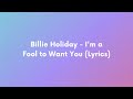 Billie Holiday - I'm a Fool to Want You (Lyrics)