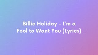 Billie Holiday - I&#39;m a Fool to Want You (Lyrics)