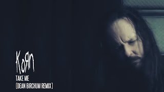 Korn - Take Me (Dean Birchum Remix) (2016)