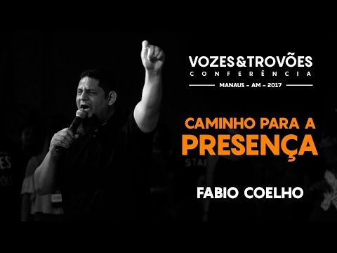 Caminho para a Presença - Fábio Coelho - Conferência Vozes e Trovões Manaus 2017