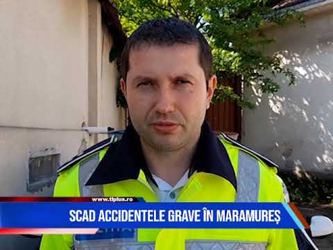 SCAD ACCIDENTELE GRAVE ÎN MARAMUREȘ