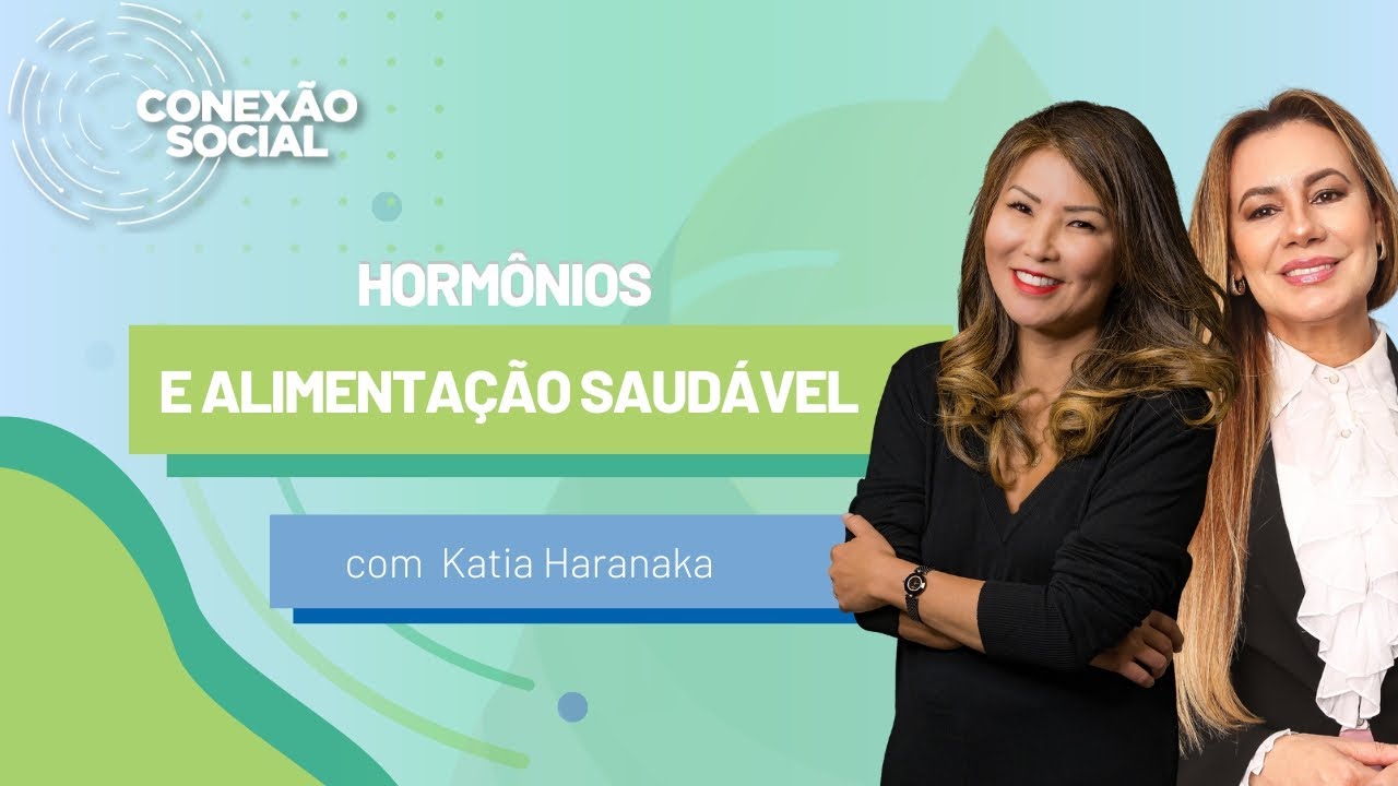 Conexão Social | Katia Haranaka | Saiba tudo sobre hormônios e alimentação saudável