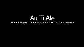 Download lagu Au Ti Ale - Vhaiz Sangadji, Rilla Talaohu, Masyita Marasabessy ( video lyric) mp3