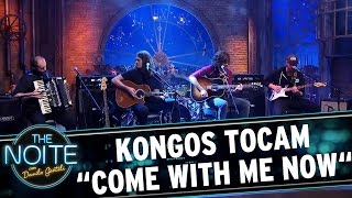 Kongos tocam &quot;Come with me now&quot; | The Noite (25/04/17)