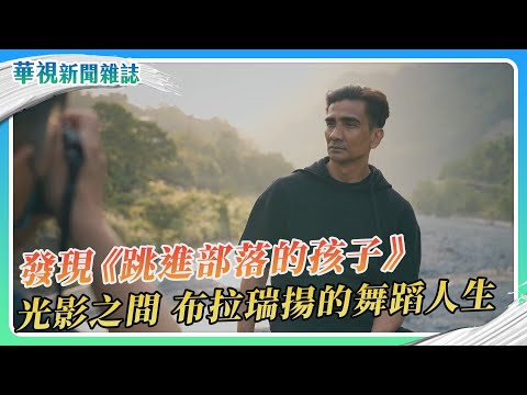 發現《跳進部落的孩子》布拉瑞揚的舞蹈人生｜華視新聞雜誌