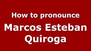 How to pronounce Marcos Esteban Quiroga