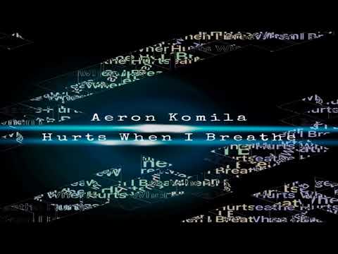 Aeron Komila - Hurts When I Breathe
