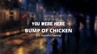 BUMP OF CHICKEN - You were here // sub español/romaji