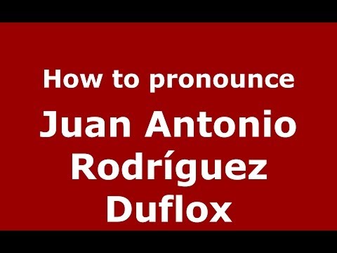 How to pronounce Juan Antonio Rodríguez Duflox (Spanish/Spain) - PronounceNames.com