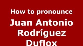 How to pronounce Juan Antonio Rodríguez Duflox