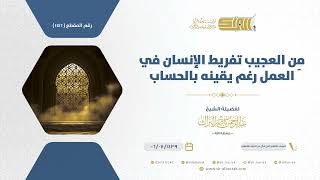 صورة من العجيب تفريط الإنسان في العمل رغم يقينه بالحساب - الشيخ عبدالرحمن البراك (1146)