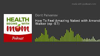 How To Feel Amazing Naked with Amanda Walker (ep -87)