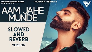 Aam Jahe Munde (Slowed and Reverb) : Parmish Verma