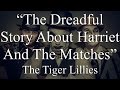 The Tiger Lillies - The Dreadful Story About Harriet And The Matches (Lyrics)