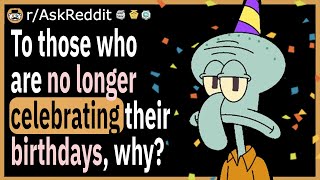 To those who no longer celebrate their birthdays, why did you stop?