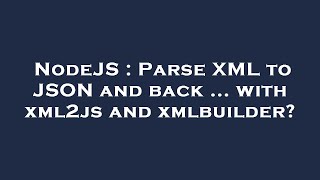 Download the video "NodeJS : Parse XML to JSON and back ... with xml2js and xmlbuilder?"
