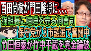 【日本保守党】猫組長に喧嘩を売る御曹司／竹田恒泰が竹中平蔵を完全論破／保守党が3市議選で奮闘中／百田尚樹が門田隆将に呆れ