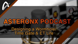 Designing a Wormhole/Time Gate & ET Life - AsteronX Podcast, Ep3