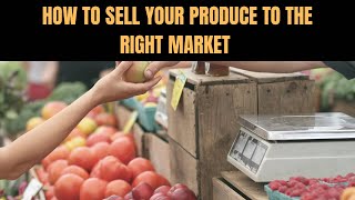 How to get the right MARKET for your FARM PRODUCE