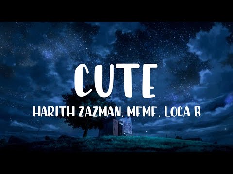 Cute | so stoplah being so cute - Harith Zazman, MFMF, Loca B (lyrics)
