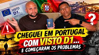 CHEGUEI EM PORTUGAL COM O VISTO D1 E COMEÇARAM OS PROBLEMAS
