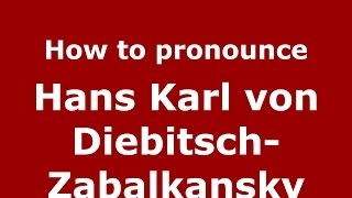How to pronounce Hans Karl Von Diebitsch-Zabalkansky